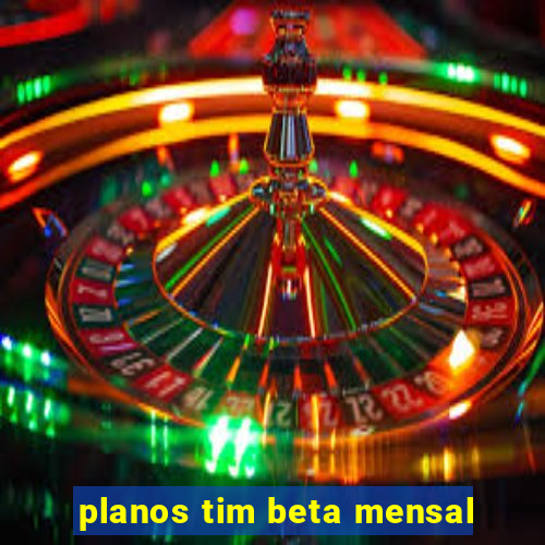 planos tim beta mensal